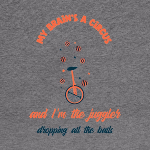 My brain's a circus, and I'm the juggler dropping all the balls by DRJTees